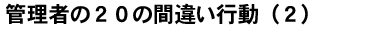 管理者の２０の間違い行動（２）