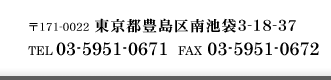 〒171-0022東京都豊島区南池袋3-18-37-3F/TEL.03-5951-0671FAX.03-5951-0672