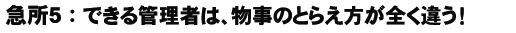 急所５：できる管理者は、物事のとらえ方が全く違う！